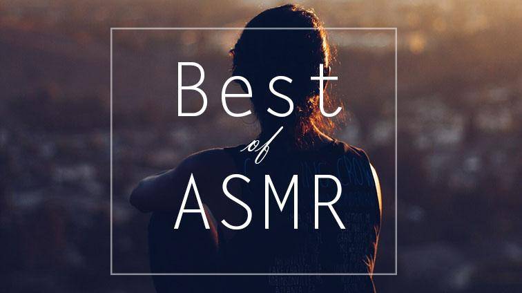 Best Asmr Videos Of All Time The Carefully Selected Top List